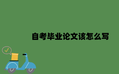 自考毕业论文该怎么写？