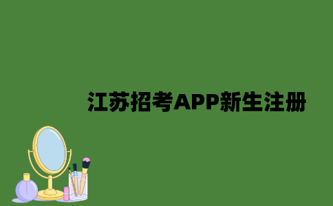 江苏招考APP怎么进行新生注册？