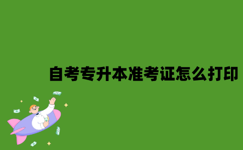 江苏自考专升本准考证怎么打印？