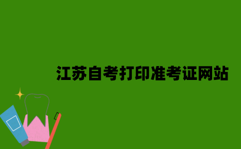 江苏自考打印准考证网站是什么？