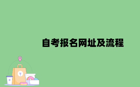 自考报名网址及流程是怎样的？