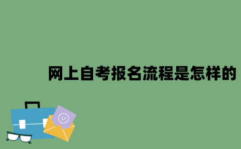 网上自考报名流程是怎样的？