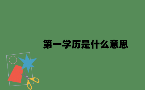 第一学历是什么意思？