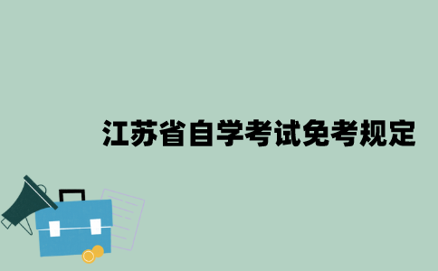 江苏省自学考试免考规定是什么？