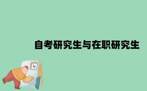 自考研究生与在职研究生区别有哪些？