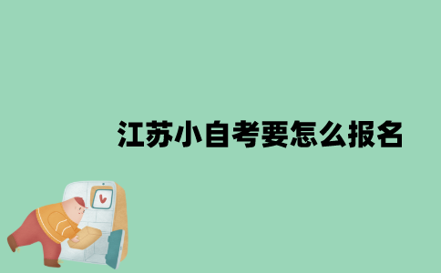 江苏小自考要怎么报名？