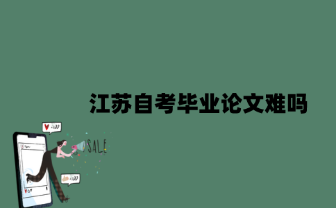 江苏自考毕业论文难吗？