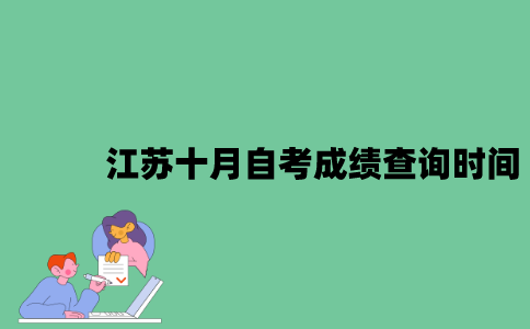 2022年江苏十月自考成绩查询时间是什么时候？