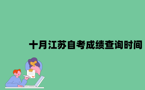 2022年十月江苏自考成绩查询时间是什么时候？
