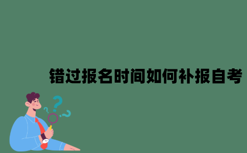 错过报名时间如何补报自考？
