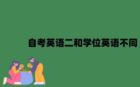 江苏自考英语二和学位英语不同有哪些？