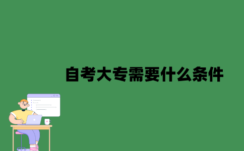 自考大专需要什么条件？