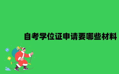 江苏自考学位证申请要哪些材料？