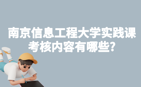 南京信息工程大学自考实践课考核内容有哪些?