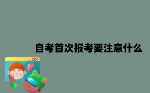 江苏自考首次报考要注意什么？