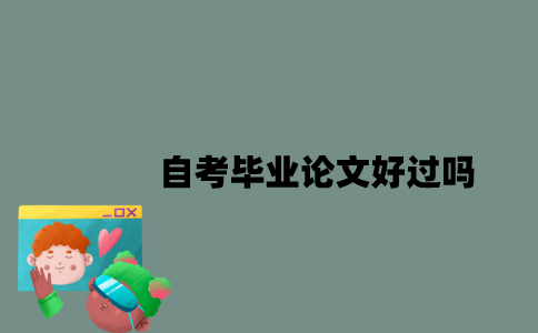 江苏自考毕业论文好过吗？