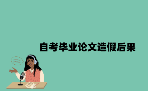江苏自考毕业论文造假会有什么后果？