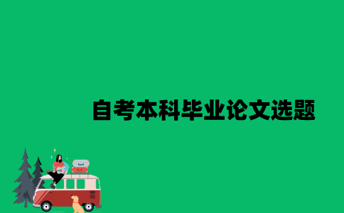 江苏自考本科毕业论文应该根据什么选题？