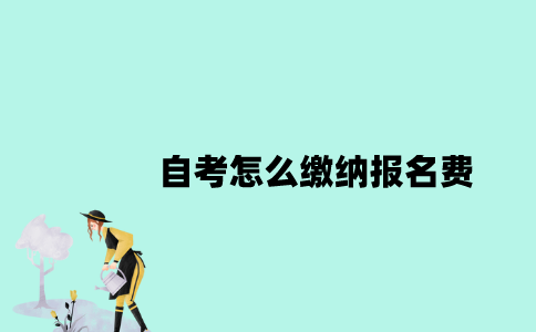 江苏自考怎么缴纳报名费？