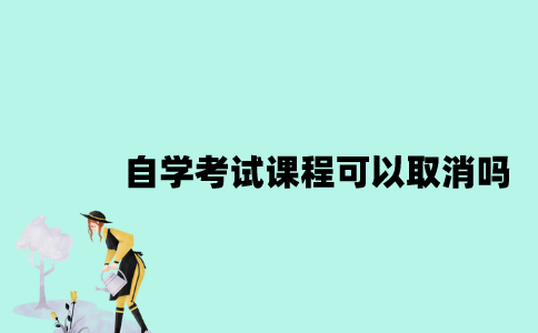 江苏自学考试课程可以取消吗？