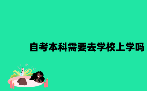 江苏自考本科需要去学校上学吗？