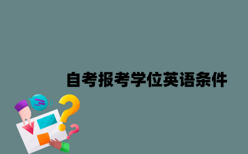 江苏自考报考学位英语要满足什么条件？