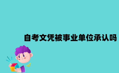 江苏自考文凭被事业单位承认吗？