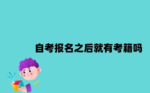 江苏自考报名之后就有考籍吗？