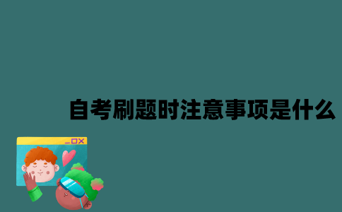 江苏自考刷题时注意事项是什么？