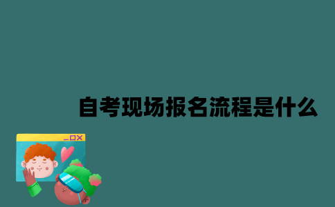 江苏自考现场报名流程是什么？