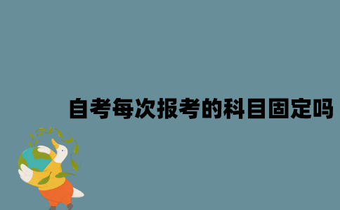 江苏自考每次报考的科目固定吗？