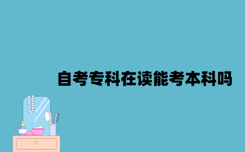 江苏自考专科在读期间能考本科吗？