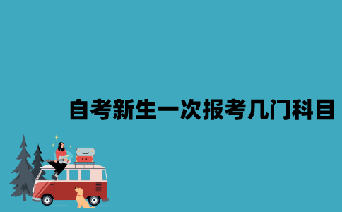江苏自考新生一次报考几门科目比较好？
