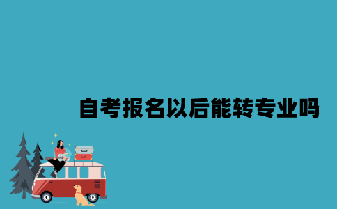 江苏自考报名以后能转专业吗？