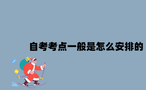 江苏自考考点一般是怎么安排的？