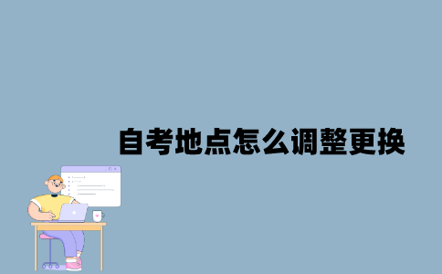 江苏自考地点怎么调整更换？