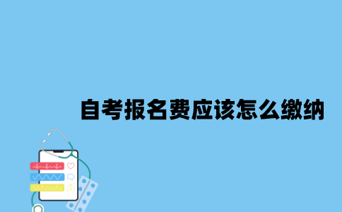 江苏自考报名费应该怎么缴纳？
