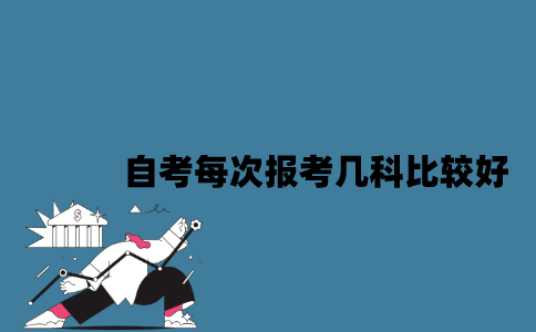 江苏自考每次报考几科比较好？