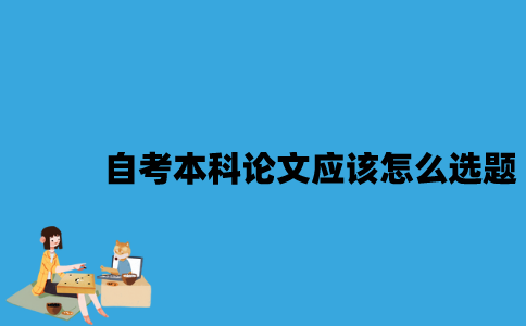 江苏自考本科论文应该怎么选题？