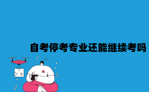 江苏自考停考专业还能继续考吗？