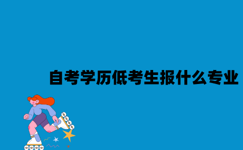 江苏自考学历低的考生报什么专业比较好？