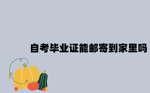 江苏自考毕业证能邮寄到家里吗？