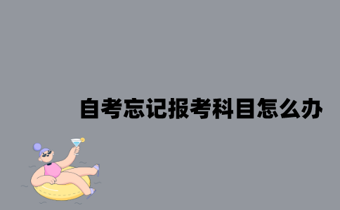 江苏自考忘记报考科目怎么办？