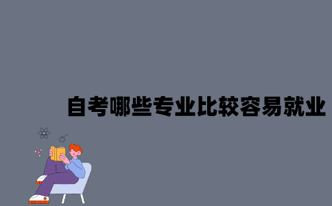 江苏自考哪些专业比较容易就业？
