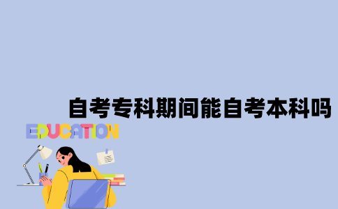 江苏自考专科在读期间能自考本科吗？