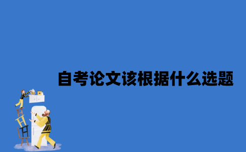 江苏自考论文该根据什么选题？