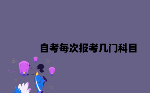 江苏自考每次报考几门科目比较好？