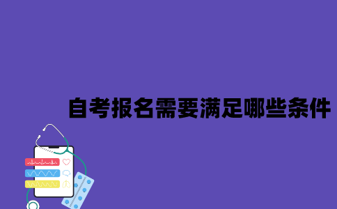 2023年7月江苏自考报名需要满足哪些条件？