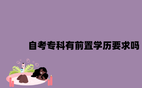 江苏自考专科有前置学历的要求吗？