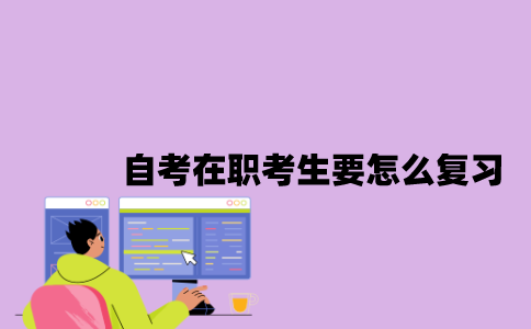江苏自考在职考生要怎么复习？